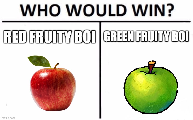 Choose who is better | RED FRUITY BOI; GREEN FRUITY BOI | image tagged in memes,who would win | made w/ Imgflip meme maker