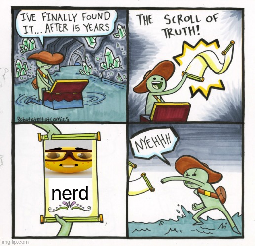 goofy ahh bro | nerd | image tagged in memes,the scroll of truth | made w/ Imgflip meme maker