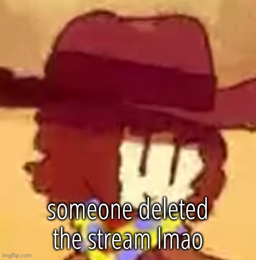 wavy | someone deleted the stream lmao | image tagged in wavy | made w/ Imgflip meme maker