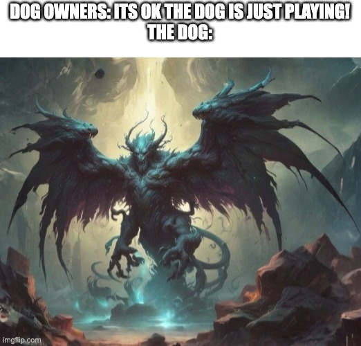 soul soul ex (downtuned forme) | DOG OWNERS: ITS OK THE DOG IS JUST PLAYING!
THE DOG: | image tagged in soul soul ex downtuned forme,memes,funny,smg4,fanlore,final boss | made w/ Imgflip meme maker