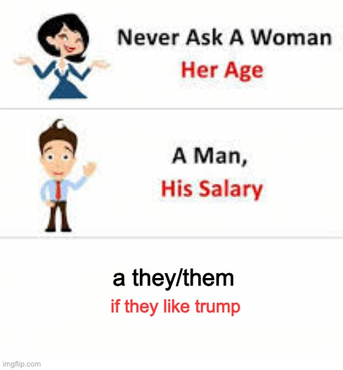 uh | a they/them; if they like trump | image tagged in never ask a woman her age,lgbtq,donald trump | made w/ Imgflip meme maker