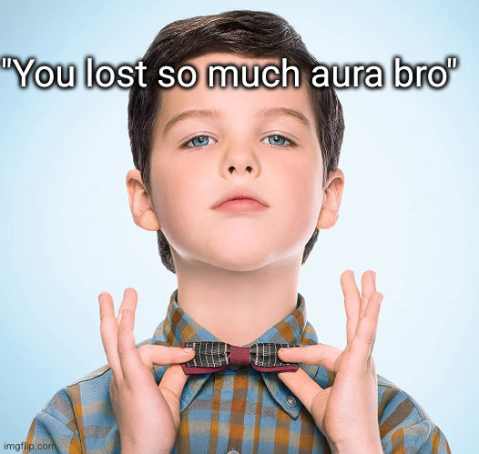 young sheldon | "You lost so much aura bro" | image tagged in young sheldon | made w/ Imgflip meme maker