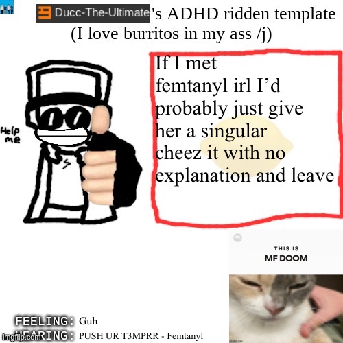 Ducc-The-Ultimate's ADHD ridden template | If I met femtanyl irl I’d probably just give her a singular cheez it with no explanation and leave; Guh; PUSH UR T3MPRR - Femtanyl | image tagged in ducc-the-ultimate's adhd ridden template | made w/ Imgflip meme maker