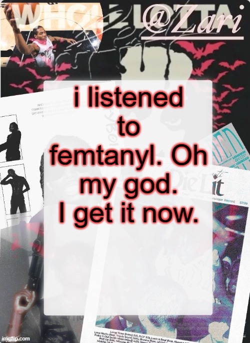 ts is peak | i listened to femtanyl. Oh my god. I get it now. | image tagged in zari 's 10th announcement template ty cinna | made w/ Imgflip meme maker