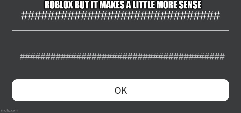 Roblox Error Message | ROBLOX BUT IT MAKES A LITTLE MORE SENSE; ##############################; ######################################## | image tagged in roblox error message | made w/ Imgflip meme maker