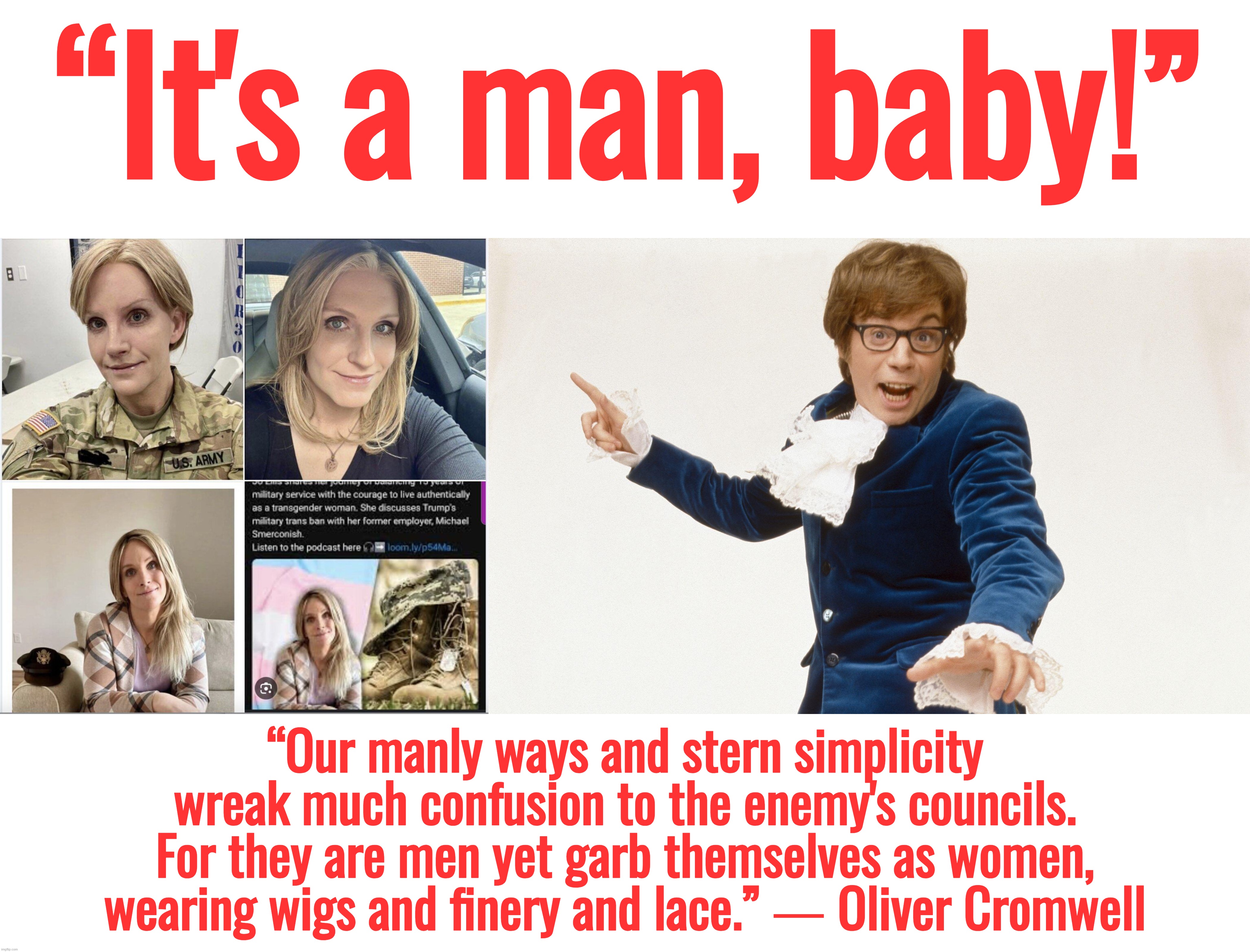 It's a man, baby! | “It's a man, baby!”; “Our manly ways and stern simplicity wreak much confusion to the enemy's councils. For they are men yet garb themselves as women, wearing wigs and finery and lace.” ― Oliver Cromwell | image tagged in austin powers,austin powers honestly,donald trump,plane crash,transgender,homosexual | made w/ Imgflip meme maker