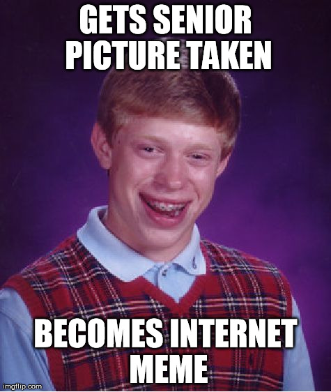 Bad Luck Brian | GETS SENIOR PICTURE TAKEN BECOMES INTERNET MEME | image tagged in memes,bad luck brian | made w/ Imgflip meme maker