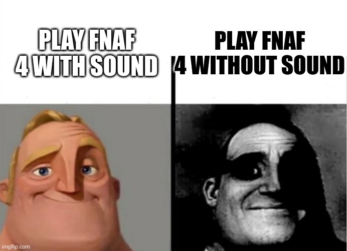 This couldn't be any more true | PLAY FNAF 4 WITHOUT SOUND; PLAY FNAF 4 WITH SOUND | image tagged in teacher's copy | made w/ Imgflip meme maker