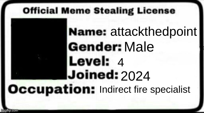Meme Stealing License | attackthedpoint Male 4 2024 Indirect fire specialist | image tagged in meme stealing license | made w/ Imgflip meme maker