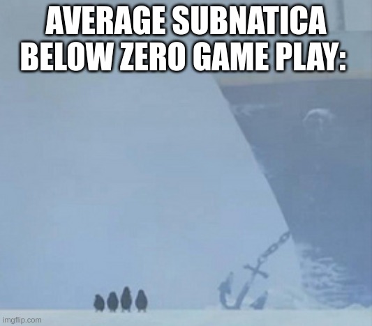 well this sucks | AVERAGE SUBNATICA BELOW ZERO GAME PLAY: | image tagged in well this sucks | made w/ Imgflip meme maker