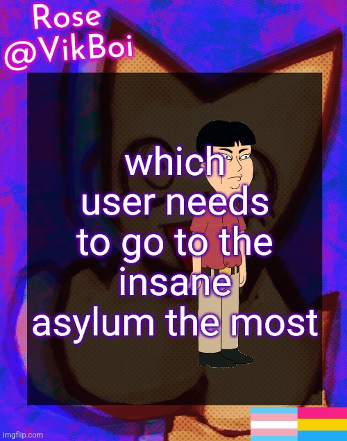 I couldn't get him off | which user needs to go to the insane asylum the most | image tagged in rose's femtanyl temp | made w/ Imgflip meme maker