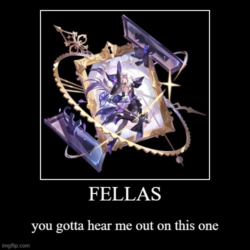 hear me out | FELLAS | you gotta hear me out on this one | image tagged in funny,demotivationals | made w/ Imgflip demotivational maker