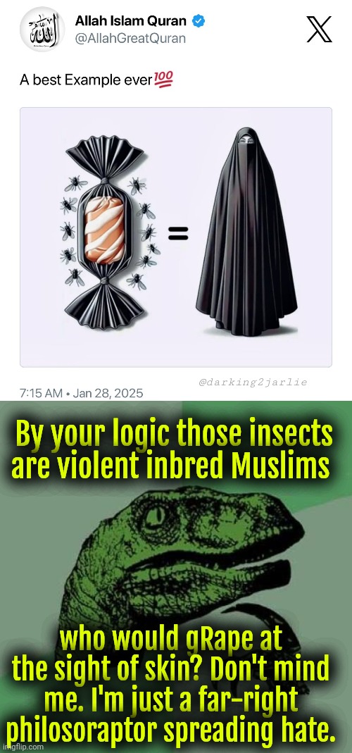 Racist Raptor hates diverse grapes! | @darking2jarlie; By your logic those insects are violent inbred Muslims; who would gRape at the sight of skin? Don't mind me. I'm just a far-right philosoraptor spreading hate. | image tagged in philosoraptor,islam,muslims,politics,religion of peace,fun | made w/ Imgflip meme maker