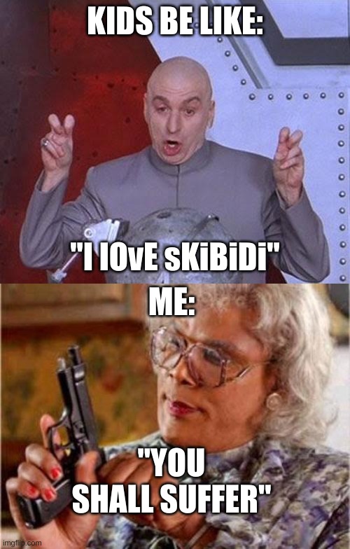 No brainrot | KIDS BE LIKE:; "I lOvE sKiBiDi"; ME:; "YOU SHALL SUFFER" | image tagged in memes,dr evil laser,madea | made w/ Imgflip meme maker