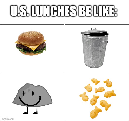 Blank Comic Panel 2x2 Meme | U.S. LUNCHES BE LIKE: | image tagged in memes,blank comic panel 2x2 | made w/ Imgflip meme maker