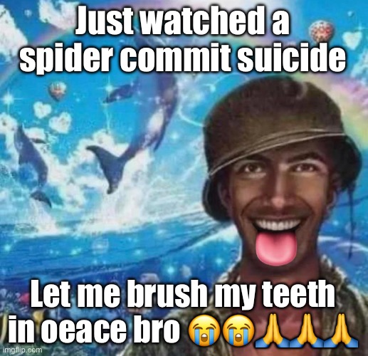 freaky 1000 yard symphony | Just watched a spider commit suicide; Let me brush my teeth in oeace bro 😭😭🙏🙏🙏 | image tagged in freaky 1000 yard symphony | made w/ Imgflip meme maker