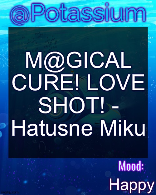 MIKU MIKU BEAMMMMMMM | M@GICAL CURE! LOVE SHOT! - Hatusne Miku; Happy | image tagged in potassium subnautica template | made w/ Imgflip meme maker
