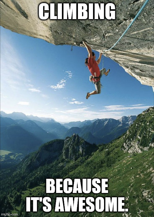 Climbing is awesome | CLIMBING; BECAUSE IT'S AWESOME. | image tagged in meme,lattice climbing,klettern,free climbing,steeltower,rocks | made w/ Imgflip meme maker