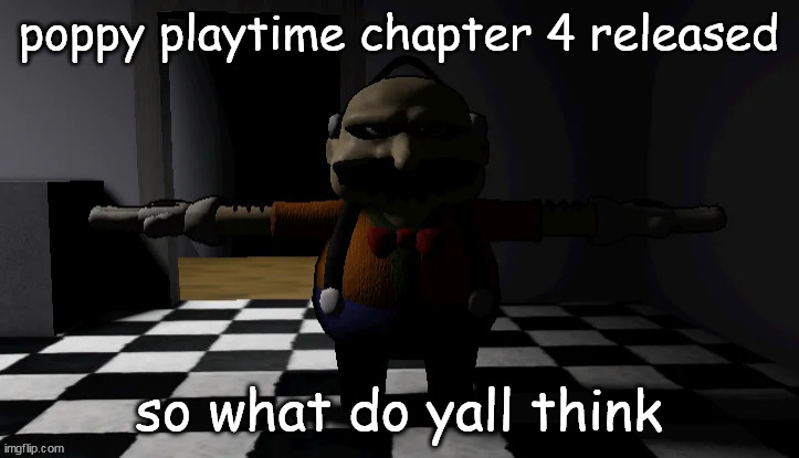 i like doey | poppy playtime chapter 4 released; so what do yall think | image tagged in homeowner t pose | made w/ Imgflip meme maker