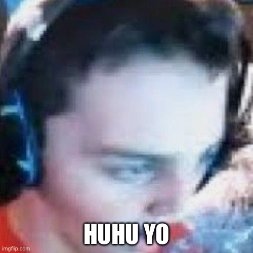 HUHU YO | HUHU YO | image tagged in memes | made w/ Imgflip meme maker