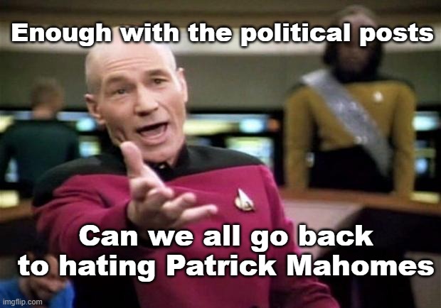 Patrick Mahomes | Enough with the political posts; Can we all go back to hating Patrick Mahomes | image tagged in startrek | made w/ Imgflip meme maker