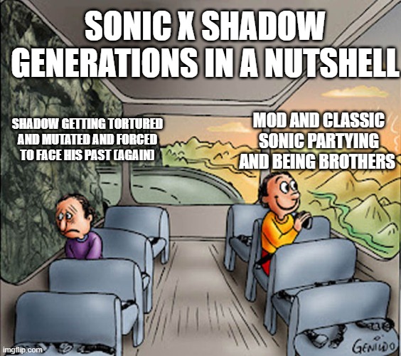 Two guys on a bus | SONIC X SHADOW GENERATIONS IN A NUTSHELL; MOD AND CLASSIC SONIC PARTYING AND BEING BROTHERS; SHADOW GETTING TORTURED AND MUTATED AND FORCED TO FACE HIS PAST (AGAIN) | image tagged in two guys on a bus | made w/ Imgflip meme maker