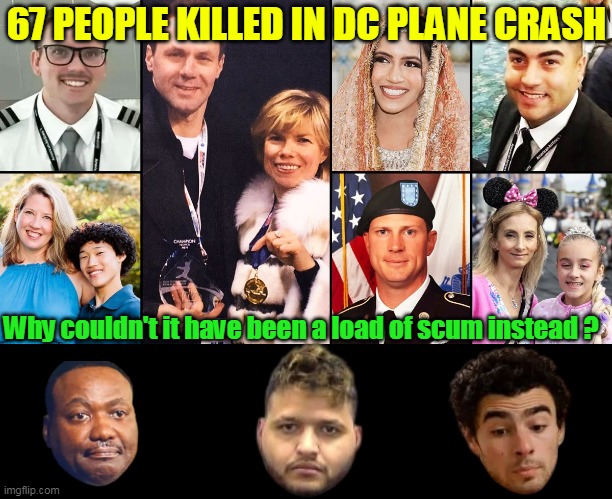 How does the Universe always hit the good ones ? | 67 PEOPLE KILLED IN DC PLANE CRASH; Why couldn't it have been a load of scum instead ? | image tagged in dc plane crash meme | made w/ Imgflip meme maker