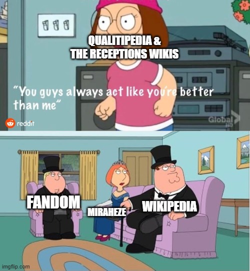 Wikipedia is better than Qualitipedia | QUALITIPEDIA & THE RECEPTIONS WIKIS; WIKIPEDIA; FANDOM; MIRAHEZE | image tagged in you guys always act like you're better than me | made w/ Imgflip meme maker