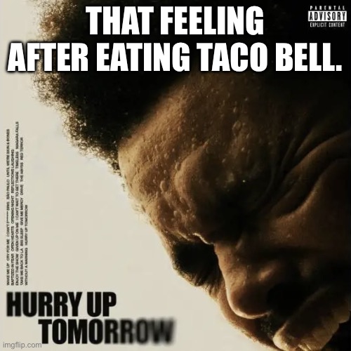 Taco Bell | THAT FEELING AFTER EATING TACO BELL. | image tagged in weekend,taco bell,diarrhea | made w/ Imgflip meme maker