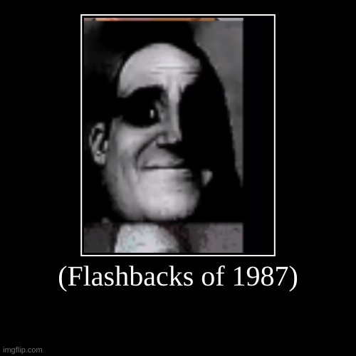 Those who know FNAF lore...... | (Flashbacks of 1987) | | image tagged in funny,demotivationals | made w/ Imgflip demotivational maker