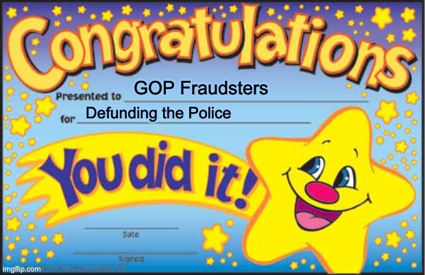 Happy Star Congratulations Meme | GOP Fraudsters Defunding the Police | image tagged in memes,happy star congratulations | made w/ Imgflip meme maker