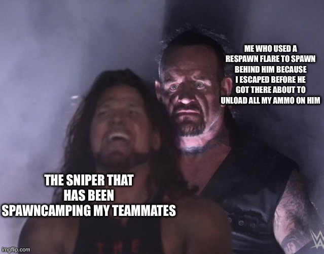 undertaker | ME WHO USED A RESPAWN FLARE TO SPAWN BEHIND HIM BECAUSE I ESCAPED BEFORE HE GOT THERE ABOUT TO UNLOAD ALL MY AMMO ON HIM; THE SNIPER THAT HAS BEEN SPAWNCAMPING MY TEAMMATES | image tagged in undertaker | made w/ Imgflip meme maker