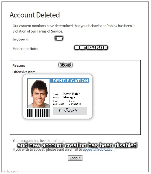 banned from ROBLOX | TOAY; DO NOT USA A FAKE ID; fake id; and new account creation has been disabled | image tagged in banned from roblox | made w/ Imgflip meme maker