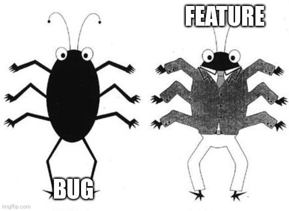 bug feature | FEATURE BUG | image tagged in bug feature | made w/ Imgflip meme maker