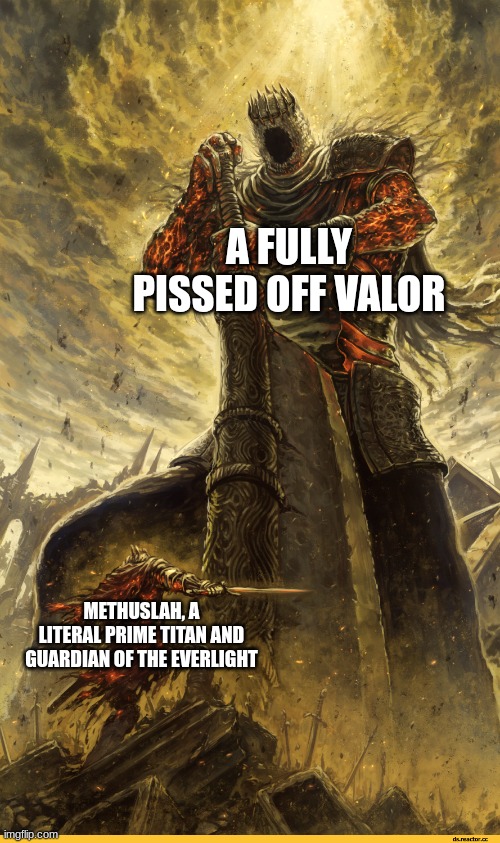 My dumb OC Drama | A FULLY PISSED OFF VALOR; METHUSLAH, A LITERAL PRIME TITAN AND GUARDIAN OF THE EVERLIGHT | image tagged in giant vs man | made w/ Imgflip meme maker