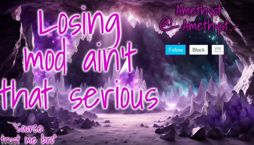 Losing mod ain't that serious | image tagged in amethyst's announcement temp v2 | made w/ Imgflip meme maker