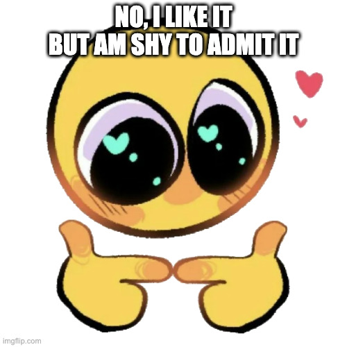 Cute Emoji Pointing Fingers | NO, I LIKE IT BUT AM SHY TO ADMIT IT | image tagged in cute emoji pointing fingers,shy,i like it | made w/ Imgflip meme maker