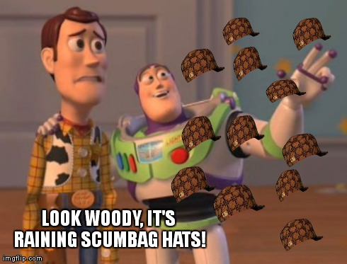 X, X Everywhere | LOOK WOODY, IT'S RAINING SCUMBAG HATS! | image tagged in memes,x x everywhere,scumbag | made w/ Imgflip meme maker