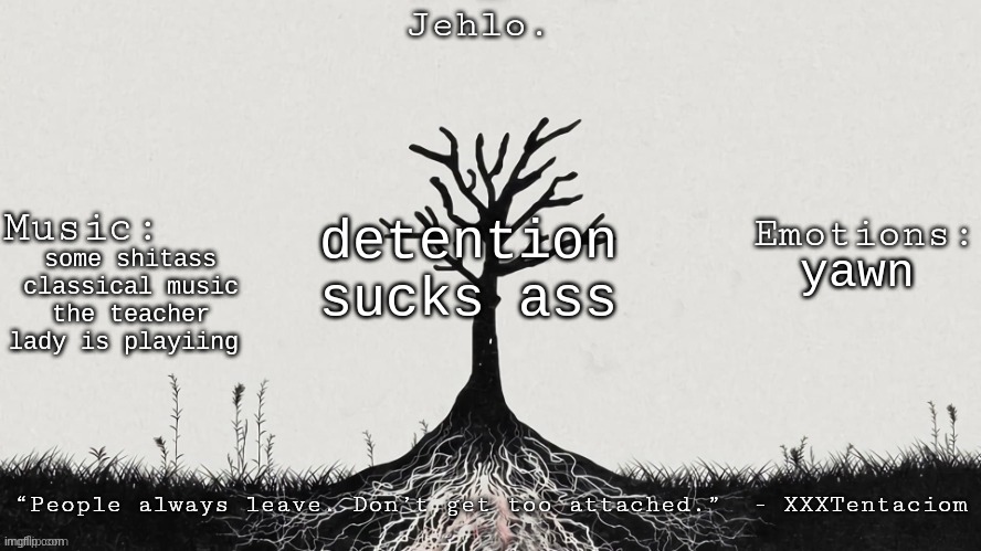 Jehlo Template. | detention sucks ass; some shitass classical music the teacher lady is playiing; yawn | image tagged in jehlo template | made w/ Imgflip meme maker