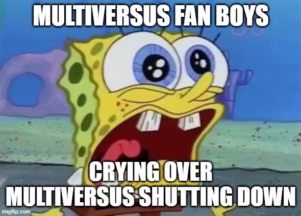 fans crying over multiversus shutting down if there was even any fans to begin with | MULTIVERSUS FAN BOYS; CRYING OVER MULTIVERSUS SHUTTING DOWN | image tagged in spongebob crying/screaming,toxic fanboys,memes | made w/ Imgflip meme maker