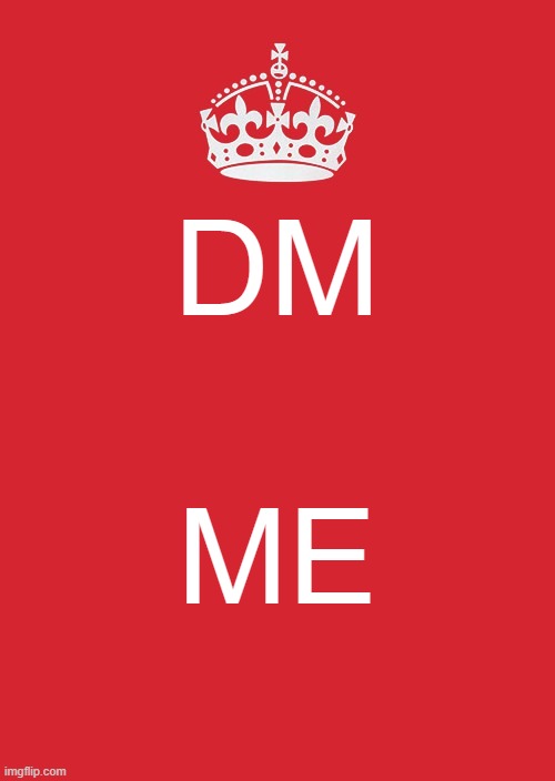 dm me | DM; ME | image tagged in memes,keep calm and carry on red | made w/ Imgflip meme maker