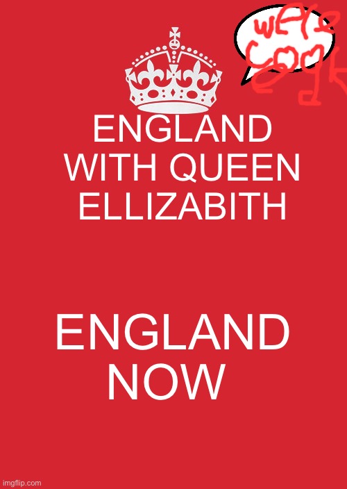 England now | ENGLAND WITH QUEEN ELLIZABITH; ENGLAND NOW | image tagged in memes,keep calm and carry on red | made w/ Imgflip meme maker