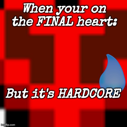 Funny | When your on the FINAL heart:; But it's HARDCORE | image tagged in the last heart,minecraft,hardcore | made w/ Imgflip meme maker