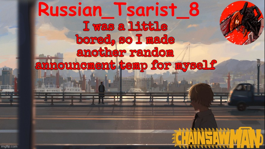 Russian_Tsarist_8 Chainsaw Man announcement temp | I was a little bored, so I made another random announcment temp for myself | image tagged in russian_tsarist_8 chainsaw man temp | made w/ Imgflip meme maker