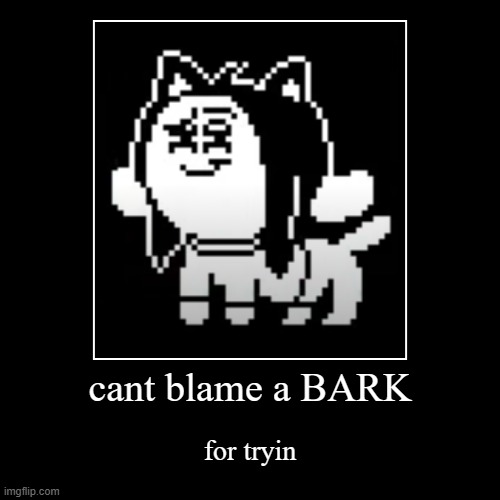 repost this in your own demotivational, the lower quality, the better. | cant blame a BARK | for tryin | image tagged in funny,demotivationals | made w/ Imgflip demotivational maker