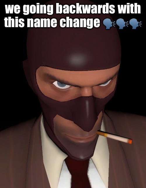 intimidating spy stare | we going backwards with this name change 🗣️🗣️🗣️ | image tagged in intimidating spy stare | made w/ Imgflip meme maker