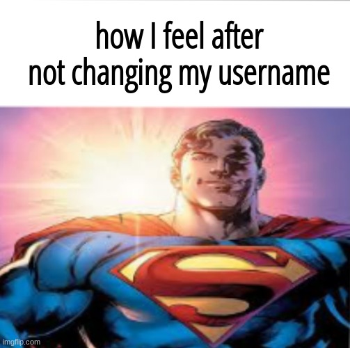i'm a hero | how I feel after not changing my username | image tagged in superman starman meme | made w/ Imgflip meme maker