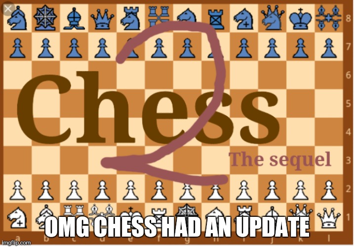 Who want play chess 2 | OMG CHESS HAD AN UPDATE | image tagged in chess 2,chess,what the hell,wut da hail | made w/ Imgflip meme maker