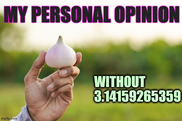 My opinion just got more flavor | MY PERSONAL OPINION; WITHOUT 
3.14159265359; DJ Anomalous | image tagged in opinion,vegetable,math,puzzle,food for thought | made w/ Imgflip meme maker