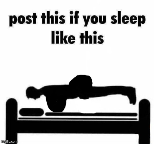 . | image tagged in repost this if you sleep like this | made w/ Imgflip meme maker